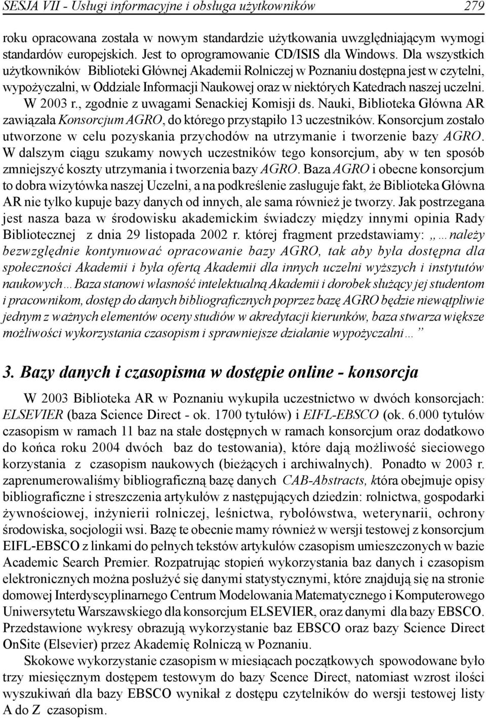 Dla wszystkich użytkowników Biblioteki Głównej Akademii Rolniczej w Poznaniu dostępna jest w czytelni, wypożyczalni, w Oddziale Informacji Naukowej oraz w niektórych Katedrach naszej uczelni.