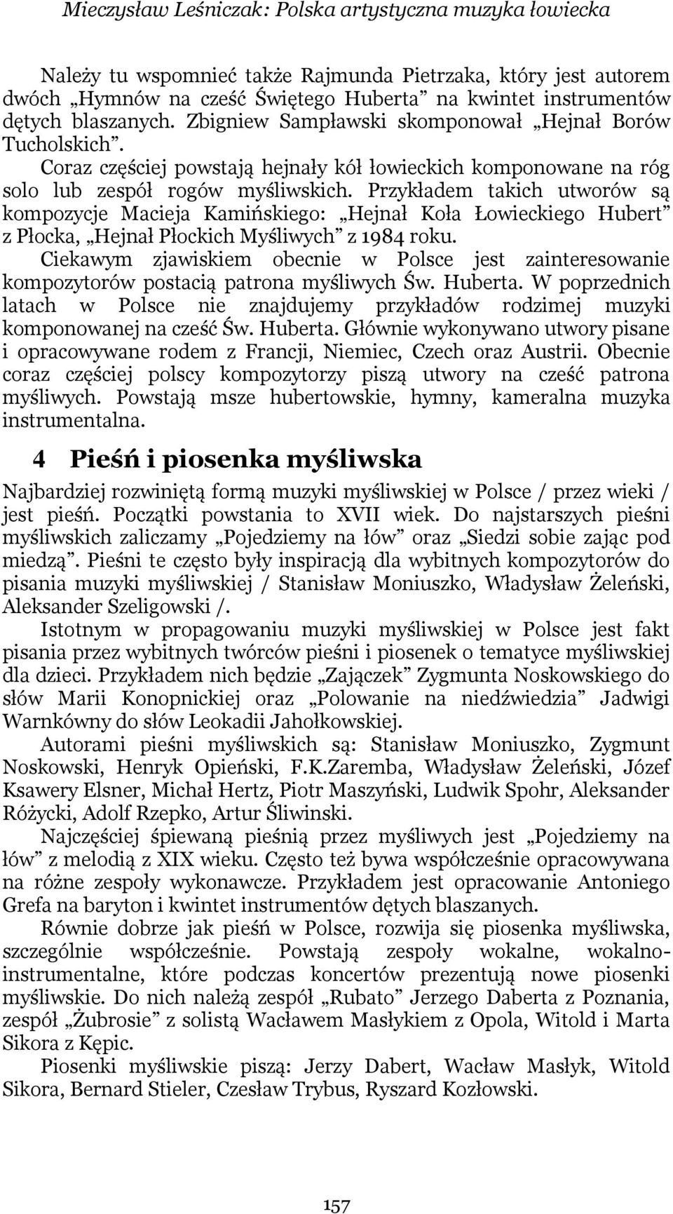 Przykładem takich utworów są kompozycje Macieja Kamińskiego: Hejnał Koła Łowieckiego Hubert z Płocka, Hejnał Płockich Myśliwych z 1984 roku.