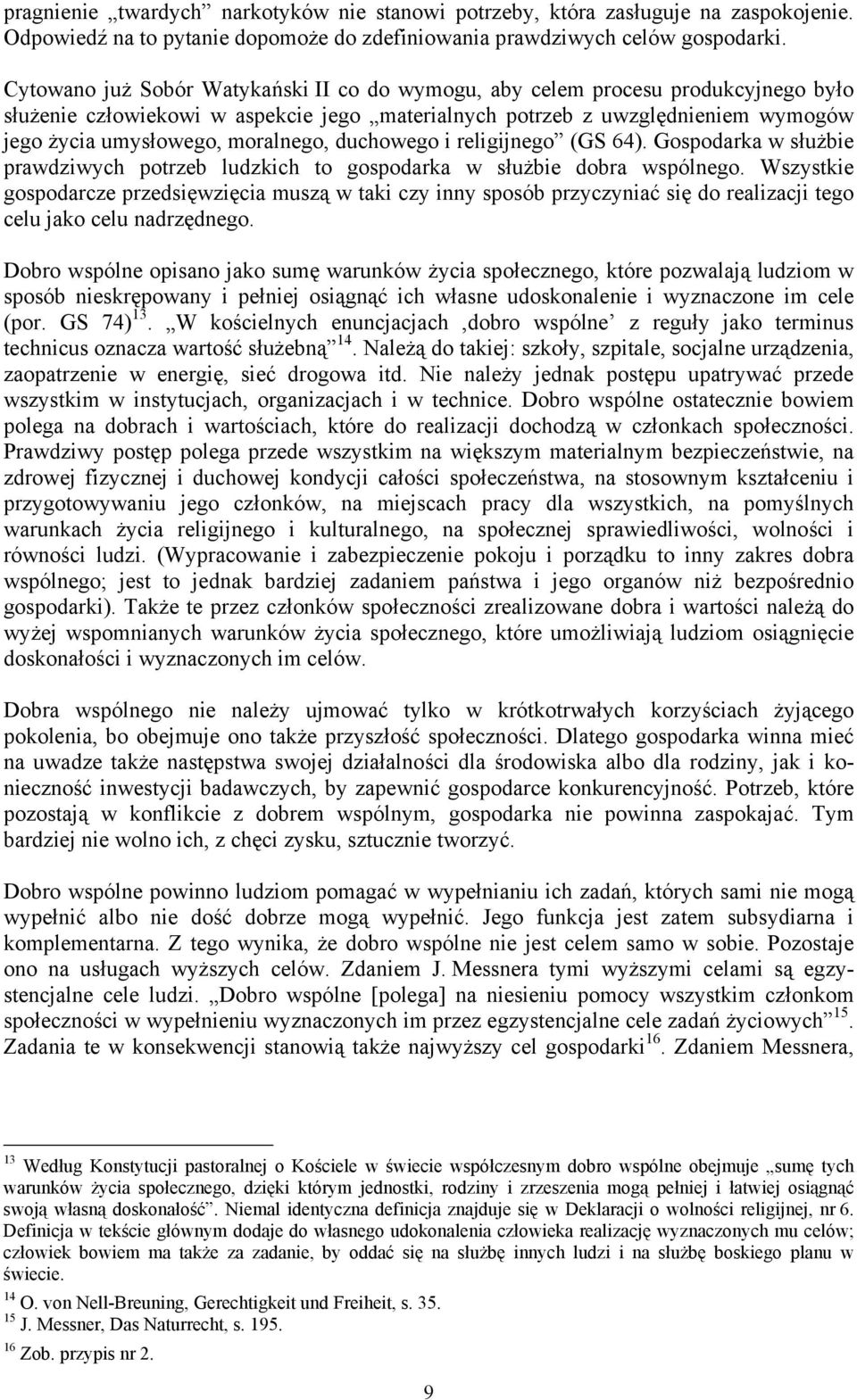 moralnego, duchowego i religijnego (GS 64). Gospodarka w służbie prawdziwych potrzeb ludzkich to gospodarka w służbie dobra wspólnego.