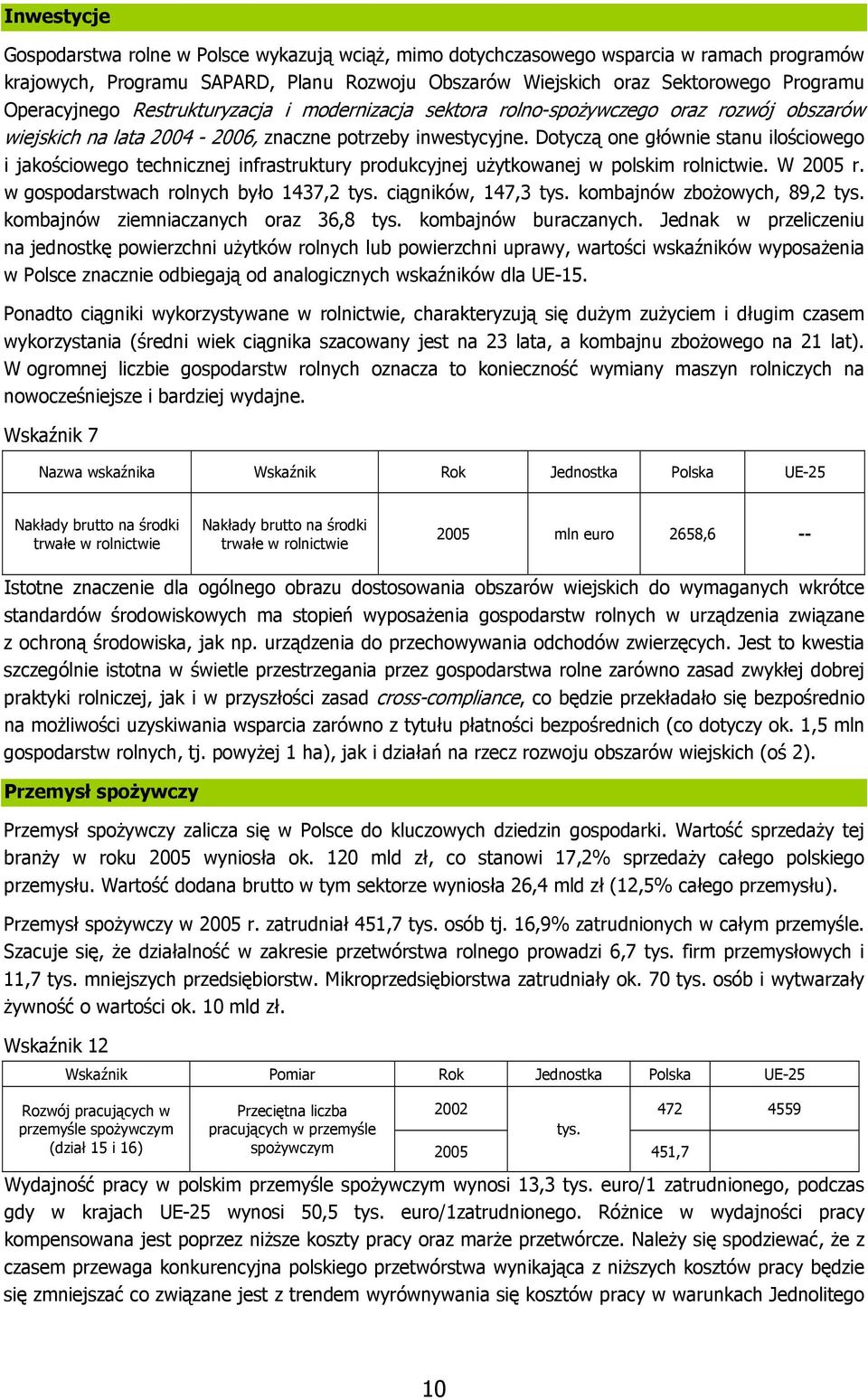 Dotyczą one głównie stanu ilościowego i jakościowego technicznej infrastruktury produkcyjnej użytkowanej w polskim rolnictwie. W 2005 r. w gospodarstwach rolnych było 1437,2 tys. ciągników, 147,3 tys.