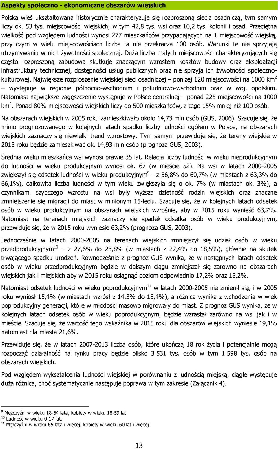 Przeciętna wielkość pod względem ludności wynosi 277 mieszkańców przypadających na 1 miejscowość wiejską, przy czym w wielu miejscowościach liczba ta nie przekracza 100 osób.