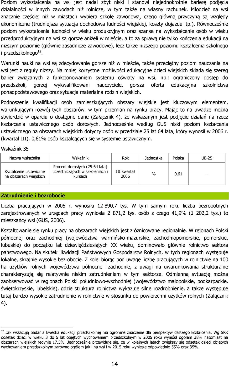 Równocześnie poziom wykształcenia ludności w wieku produkcyjnym oraz szanse na wykształcenie osób w wieku przedprodukcyjnym na wsi są gorsze aniżeli w mieście, a to za sprawą nie tylko kończenia