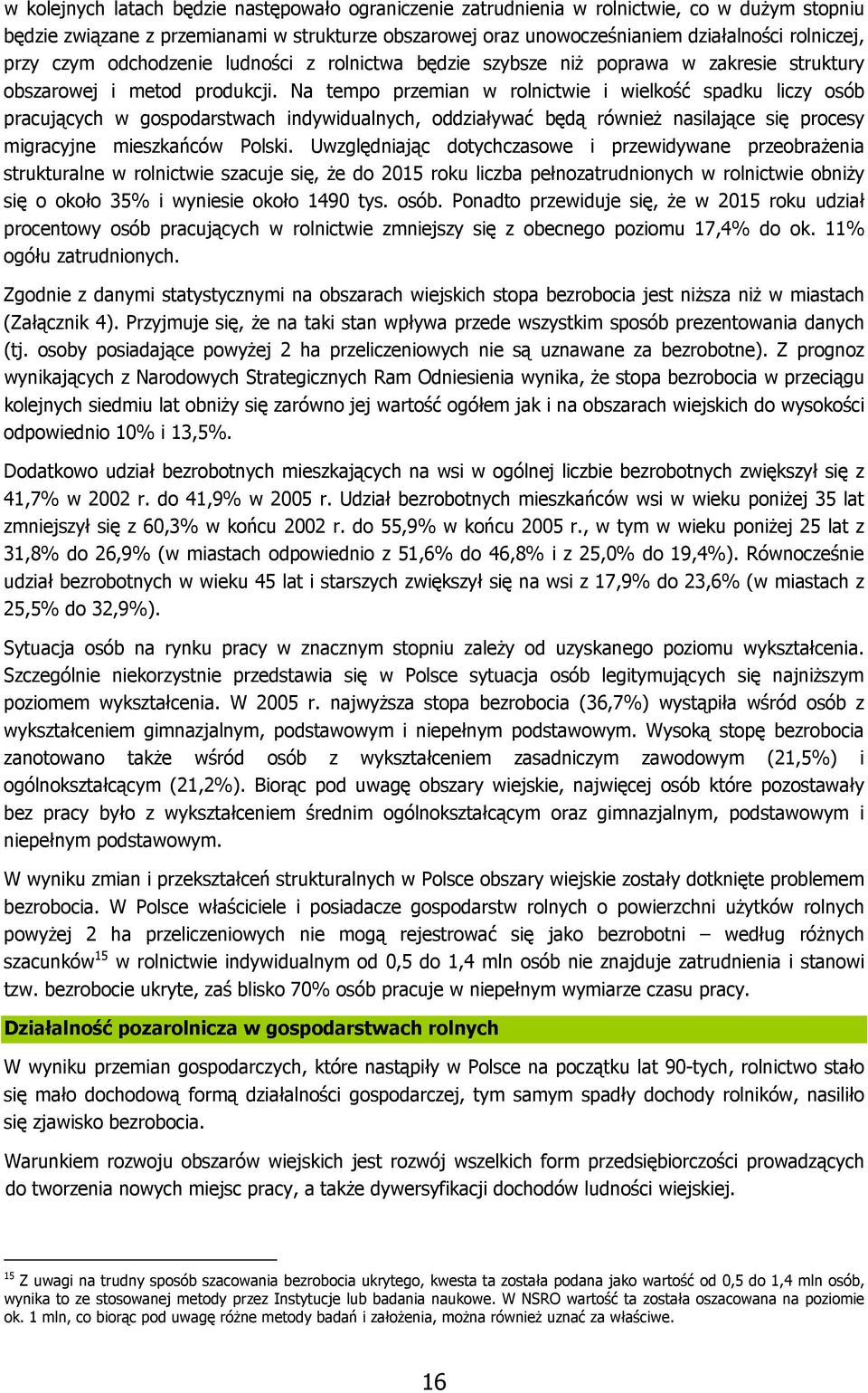 Na tempo przemian w rolnictwie i wielkość spadku liczy osób pracujących w gospodarstwach indywidualnych, oddziaływać będą również nasilające się procesy migracyjne mieszkańców Polski.