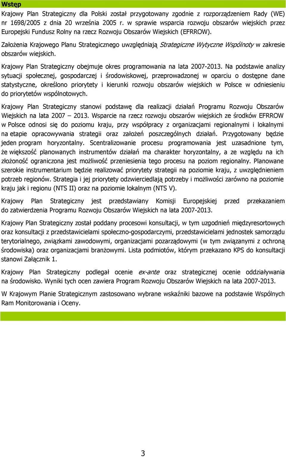 Założenia Krajowego Planu Strategicznego uwzględniają Strategiczne Wytyczne Wspólnoty w zakresie obszarów wiejskich. Krajowy Plan Strategiczny obejmuje okres programowania na lata 2007-2013.