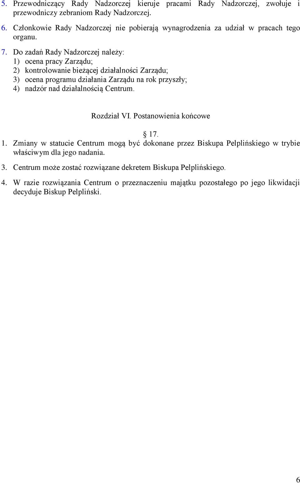 Do zadań Rady Nadzorczej należy: 1) ocena pracy Zarządu; 2) kontrolowanie bieżącej działalności Zarządu; 3) ocena programu działania Zarządu na rok przyszły; 4) nadzór nad