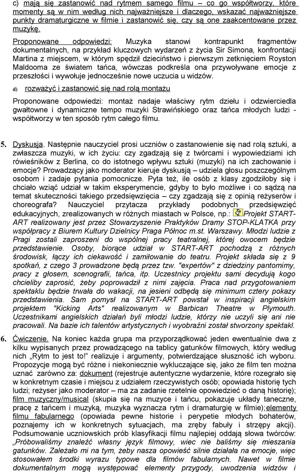 Proponowane odpowiedzi: Muzyka stanowi kontrapunkt fragmentów dokumentalnych, na przykład kluczowych wydarzeń z życia Sir Simona, konfrontacji Martina z miejscem, w którym spędził dzieciństwo i