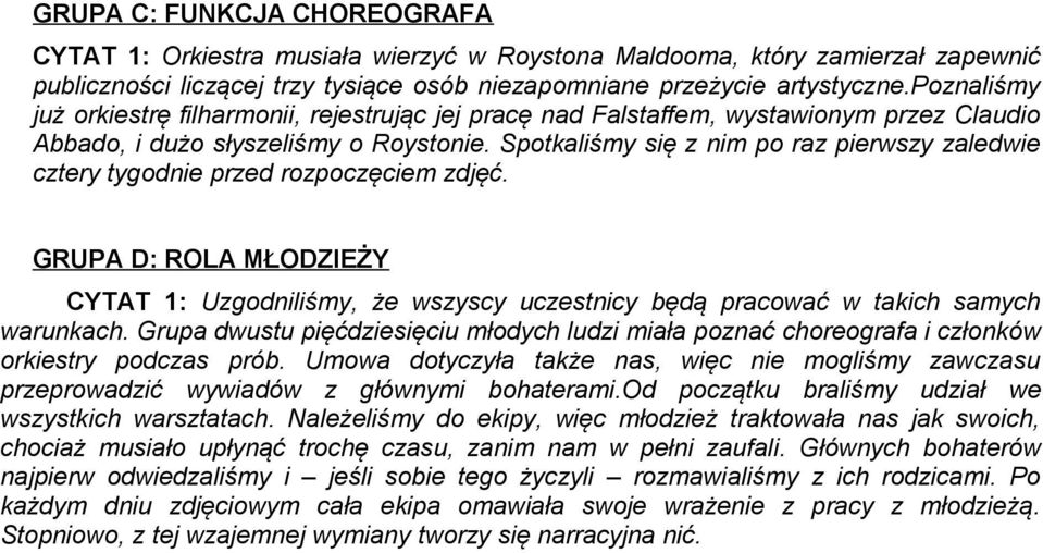 Spotkaliśmy się z nim po raz pierwszy zaledwie cztery tygodnie przed rozpoczęciem zdjęć. GRUPA D: ROLA MŁODZIEŻY CYTAT 1: Uzgodniliśmy, że wszyscy uczestnicy będą pracować w takich samych warunkach.