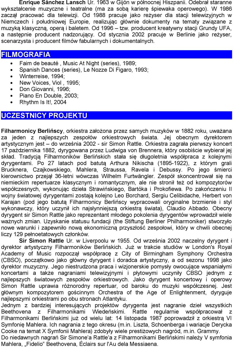 producent kreatywny stacji Grundy UFA, a następnie producent nadzorujący. Od stycznia 2002 pracuje w Berlinie jako reżyser, scenarzysta i producent filmów fabularnych i dokumentalnych.