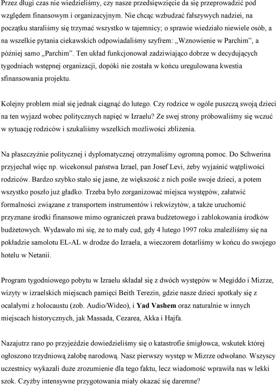 w Parchim, a później samo Parchim. Ten układ funkcjonował zadziwiająco dobrze w decydujących tygodniach wstępnej organizacji, dopóki nie została w końcu uregulowana kwestia sfinansowania projektu.