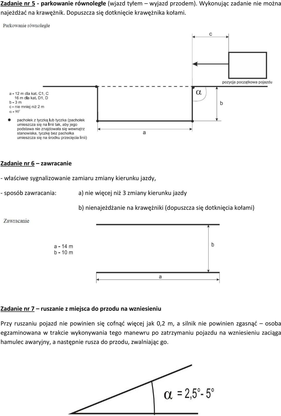 krawężniki (dopuszcza się dotknięcia kołami) Zadanie nr 7 ruszanie z miejsca do przodu na wzniesieniu Przy ruszaniu pojazd nie powinien się cofnąć więcej jak 0,2 m, a