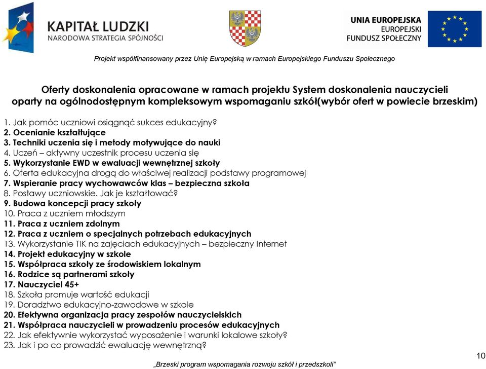 Uczeń aktywny uczestnik procesu uczenia się 5. Wykorzystanie EWD w ewaluacji wewnętrznej szkoły 6. Oferta edukacyjna drogą do właściwej realizacji podstawy programowej 7.