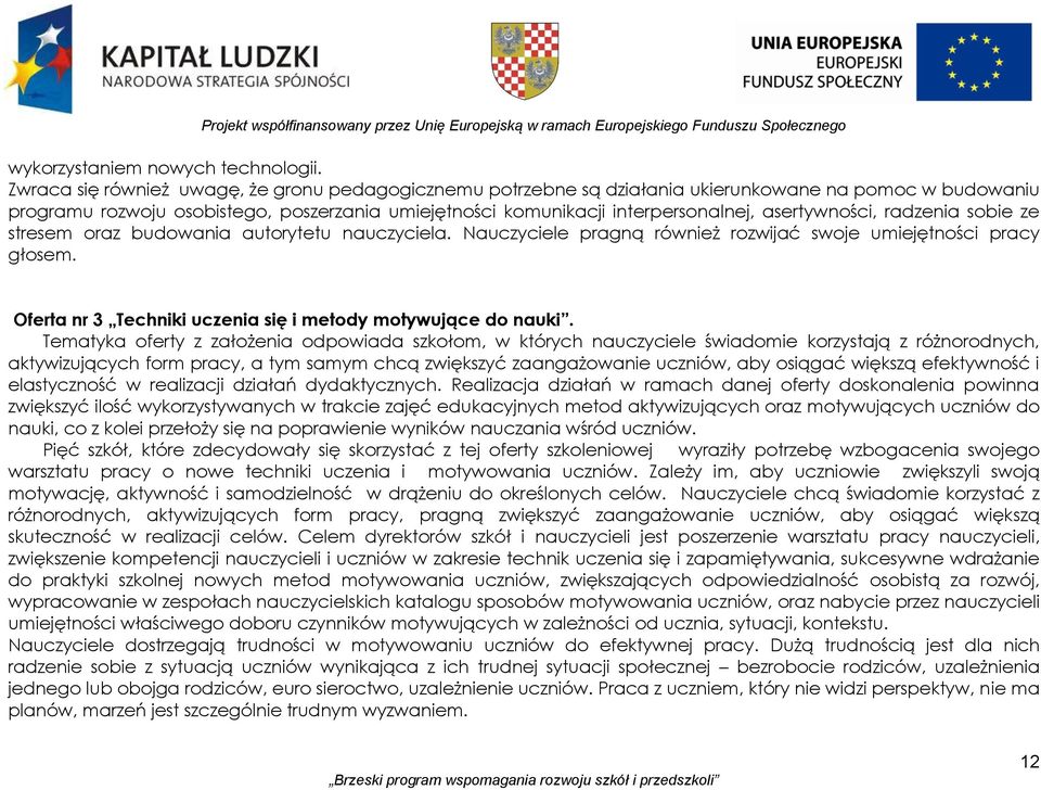 asertywności, radzenia sobie ze stresem oraz budowania autorytetu nauczyciela. Nauczyciele pragną również rozwijać swoje umiejętności pracy głosem.