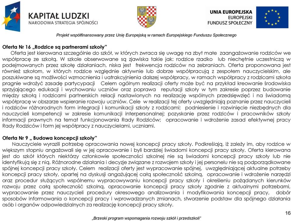 W szkole obserwowane są zjawiska takie jak: rodzice rzadko lub niechętnie uczestniczą w podejmowanych przez szkołę działaniach, niska jest frekwencja rodziców na zebraniach.