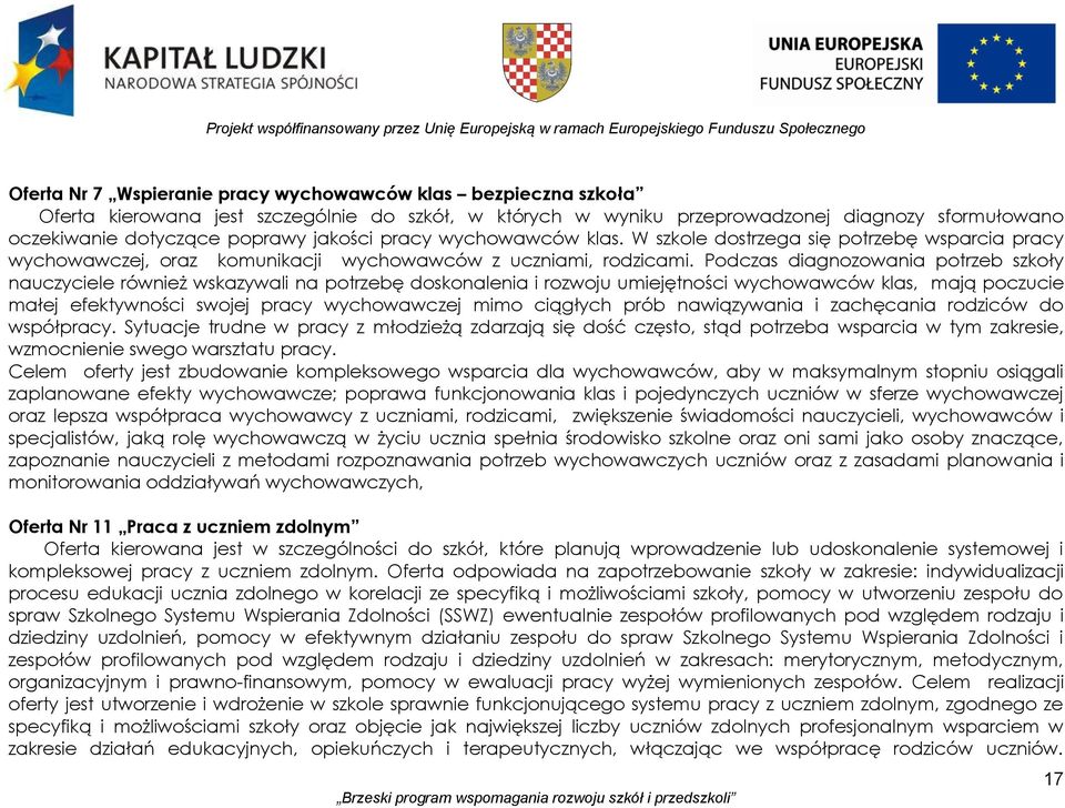 W szkole dostrzega się potrzebę wsparcia pracy wychowawczej, oraz komunikacji wychowawców z uczniami, rodzicami.