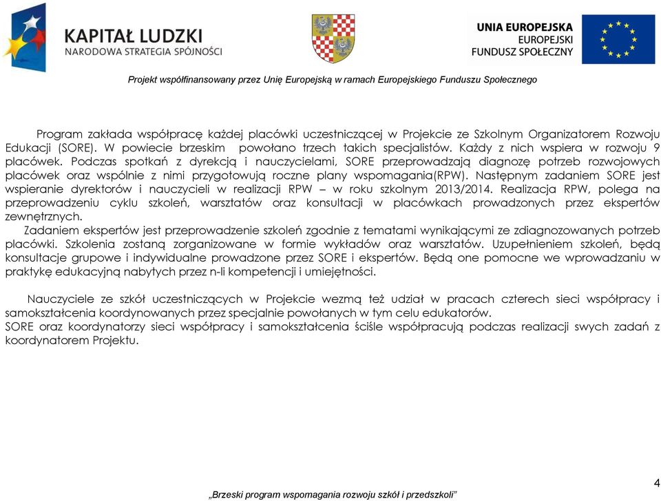 Podczas spotkań z dyrekcją i nauczycielami, SORE przeprowadzają diagnozę potrzeb rozwojowych placówek oraz wspólnie z nimi przygotowują roczne plany wspomagania(rpw).