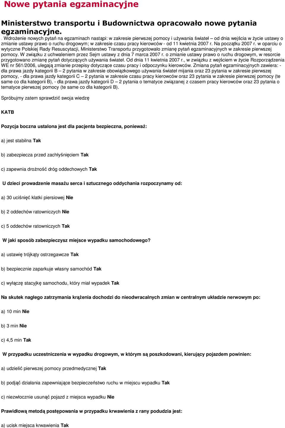 - od 11 kwietnia 2007 r. Na początku 2007 r. w oparciu o wytyczne Polskiej Rady Resuscytacji, Ministerstwo Transportu przygotowało zmianę pytań egzaminacyjnych w zakresie pierwszej pomocy.