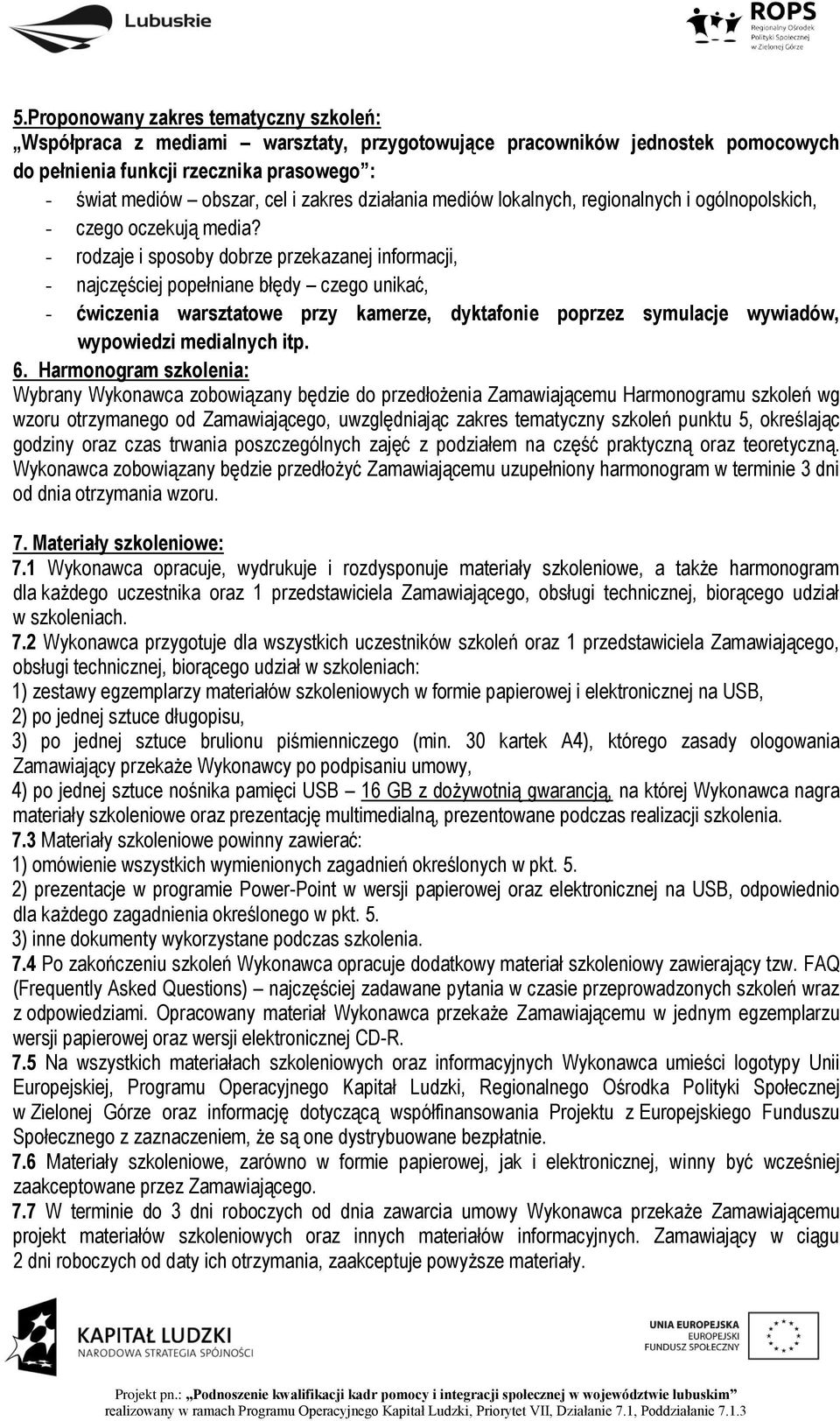 - rodzaje i sposoby dobrze przekazanej informacji, - najczęściej popełniane błędy czego unikać, - ćwiczenia warsztatowe przy kamerze, dyktafonie poprzez symulacje wywiadów, wypowiedzi medialnych itp.