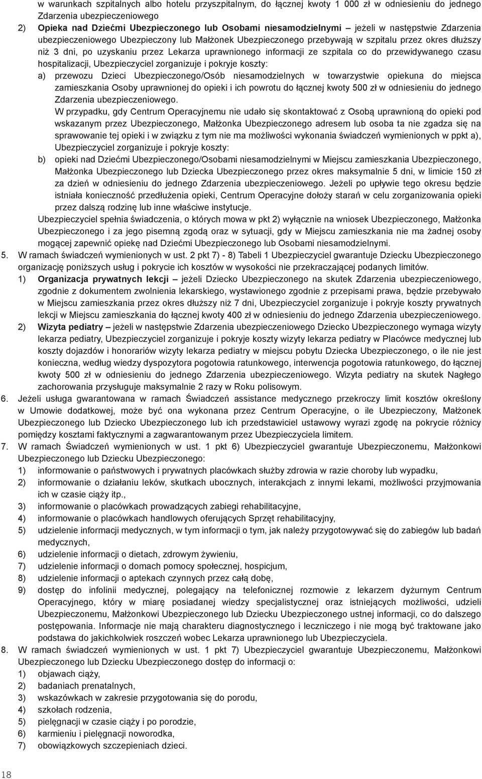 szpitala co do przewidywanego czasu hospitalizacji, Ubezpieczyciel zorganizuje i pokryje koszty: a) przewozu Dzieci Ubezpieczonego/Osób niesamodzielnych w towarzystwie opiekuna do miejsca