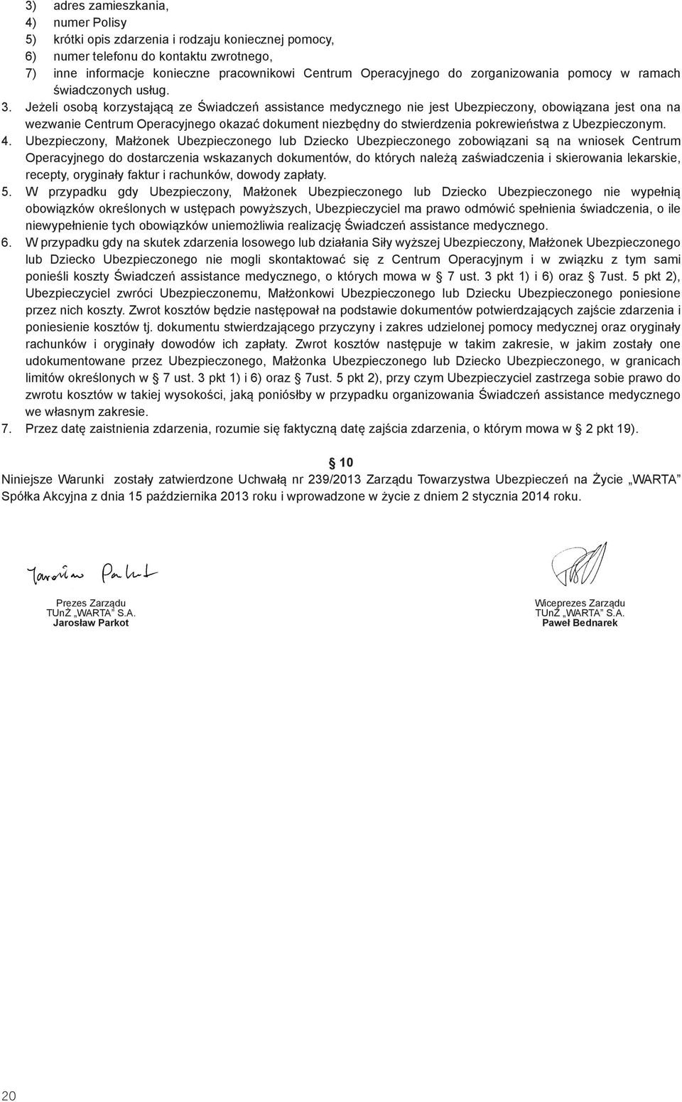 Jeżeli osobą korzystającą ze Świadczeń assistance medycznego nie jest Ubezpieczony, obowiązana jest ona na wezwanie Centrum Operacyjnego okazać dokument niezbędny do stwierdzenia pokrewieństwa z