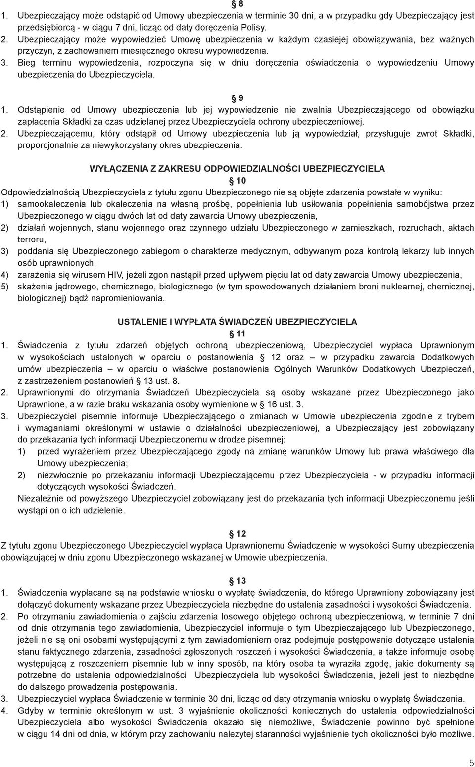 Bieg terminu wypowiedzenia, rozpoczyna się w dniu doręczenia oświadczenia o wypowiedzeniu Umowy ubezpieczenia do Ubezpieczyciela. 9 1.