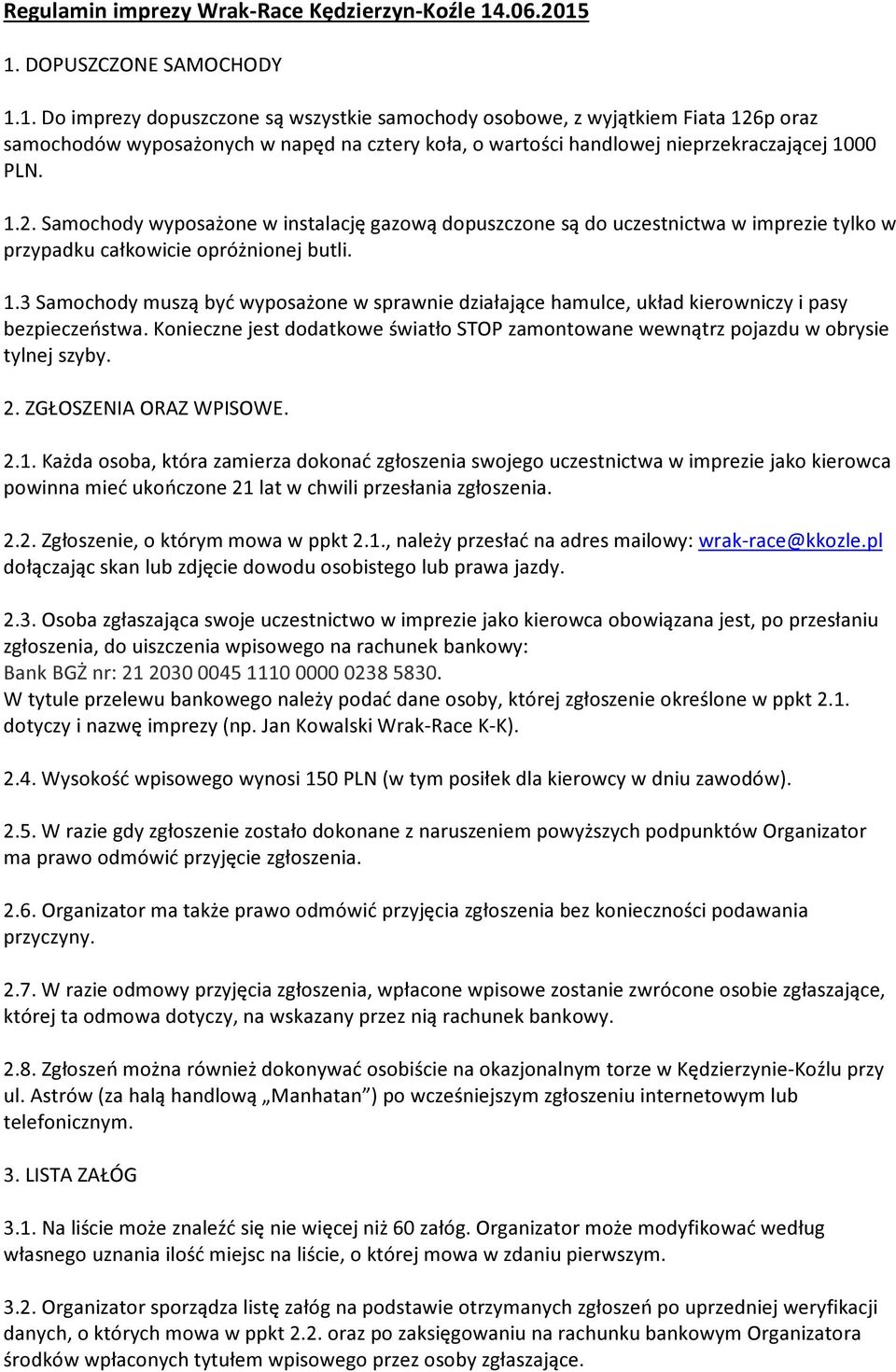 1.2. Samochody wyposażone w instalację gazową dopuszczone są do uczestnictwa w imprezie tylko w przypadku całkowicie opróżnionej butli. 1.