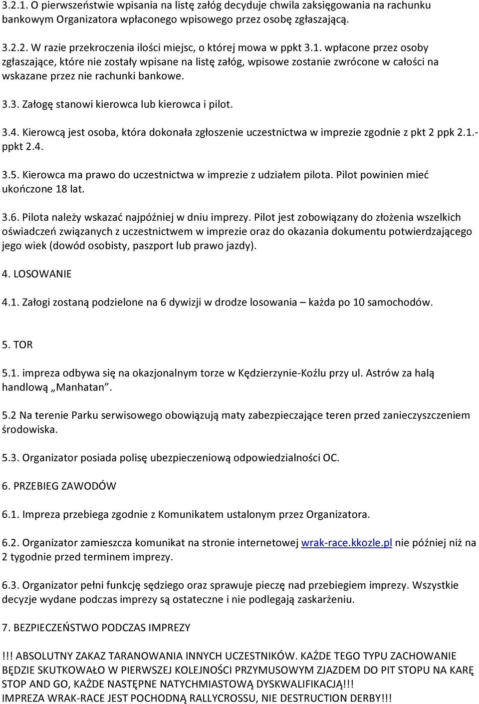 3. Załogę stanowi kierowca lub kierowca i pilot. 3.4. Kierowcą jest osoba, która dokonała zgłoszenie uczestnictwa w imprezie zgodnie z pkt 2 ppk 2.1.- ppkt 2.4. 3.5.