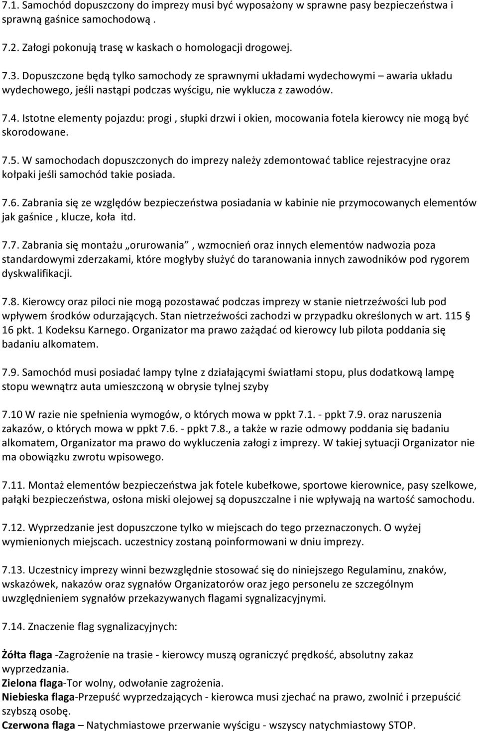 Istotne elementy pojazdu: progi, słupki drzwi i okien, mocowania fotela kierowcy nie mogą być skorodowane. 7.5.