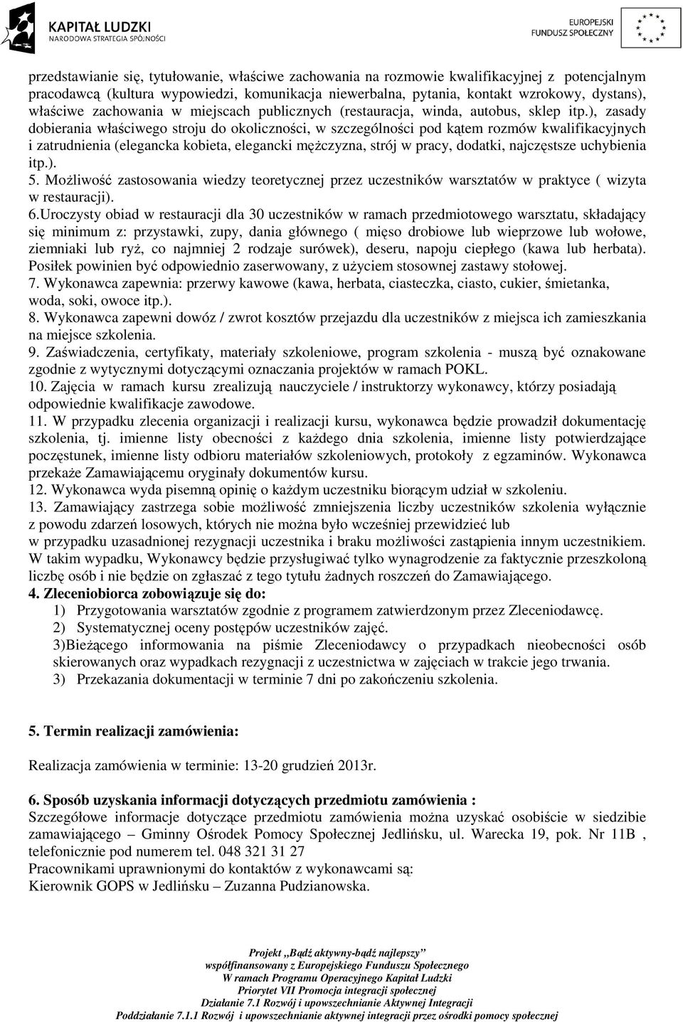 ), zasady dobierania właściwego stroju do okoliczności, w szczególności pod kątem rozmów kwalifikacyjnych i zatrudnienia (elegancka kobieta, elegancki mężczyzna, strój w pracy, dodatki, najczęstsze