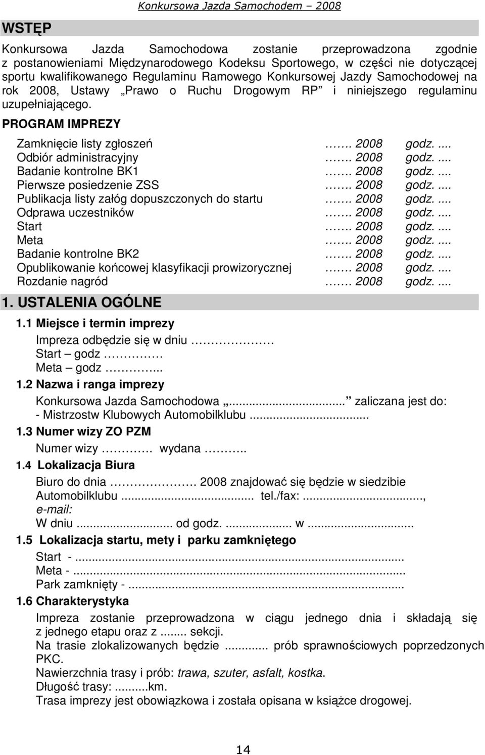 2008 godz.... Odbiór administracyjny. 2008 godz.... Badanie kontrolne BK1. 2008 godz.... Pierwsze posiedzenie ZSS. 2008 godz.... Publikacja listy załóg dopuszczonych do startu. 2008 godz.... Odprawa uczestników.