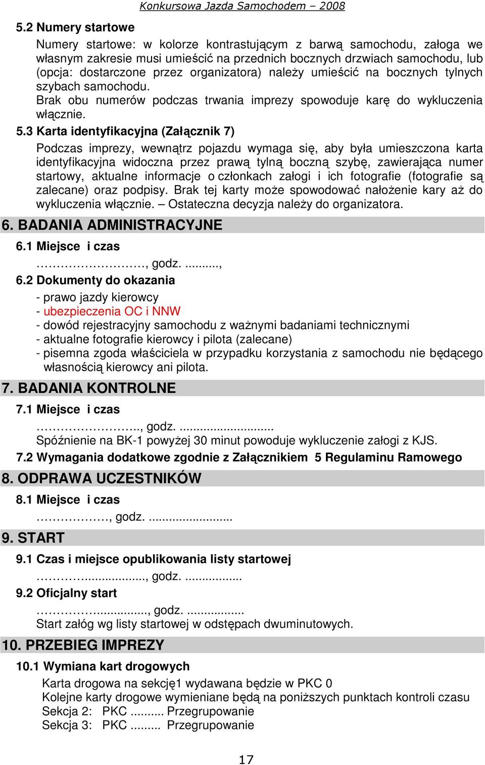 3 Karta identyfikacyjna (Załącznik 7) Podczas imprezy, wewnątrz pojazdu wymaga się, aby była umieszczona karta identyfikacyjna widoczna przez prawą tylną boczną szybę, zawierająca numer startowy,