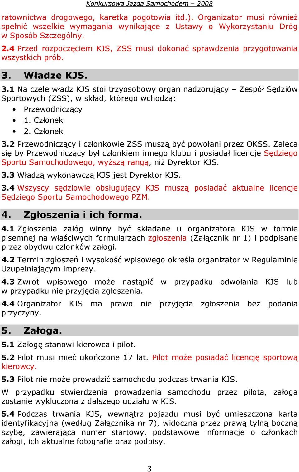 Władze KJS. 3.1 Na czele władz KJS stoi trzyosobowy organ nadzorujący Zespół Sędziów Sportowych (ZSS), w skład, którego wchodzą: Przewodniczący 1. Członek 2. Członek 3.