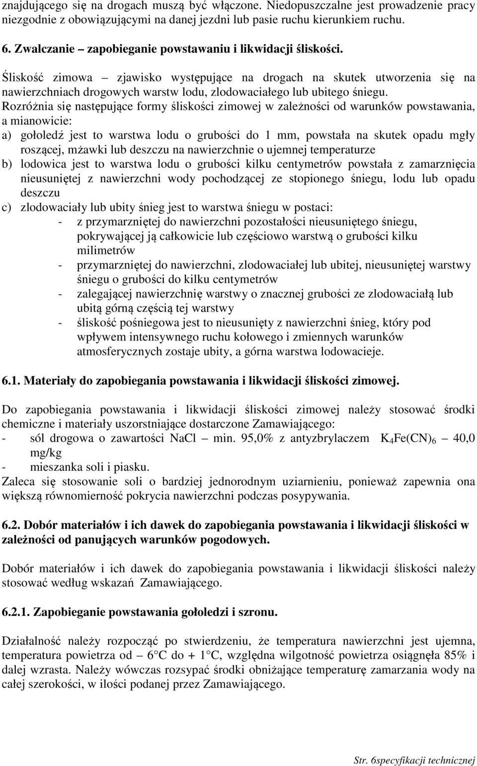 Śliskość zimowa zjawisko występujące na drogach na skutek utworzenia się na nawierzchniach drogowych warstw lodu, zlodowaciałego lub ubitego śniegu.