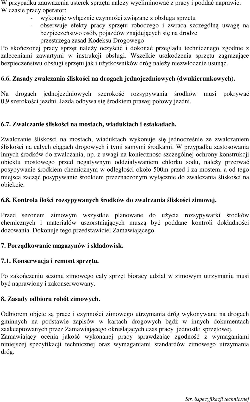 się na drodze - przestrzega zasad Kodeksu Drogowego Po skończonej pracy sprzęt należy oczyścić i dokonać przeglądu technicznego zgodnie z zaleceniami zawartymi w instrukcji obsługi.