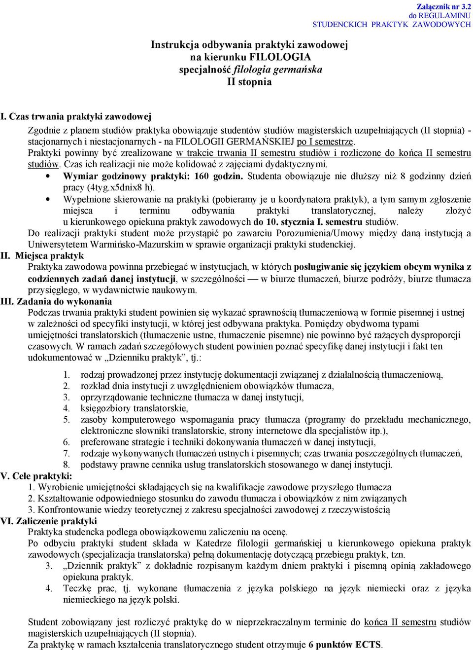 po I semestrze. Praktyki powinny być zrealizowane w trakcie trwania II semestru studiów i rozliczone do końca II semestru studiów. Czas ich realizacji nie może kolidować z zajęciami dydaktycznymi.