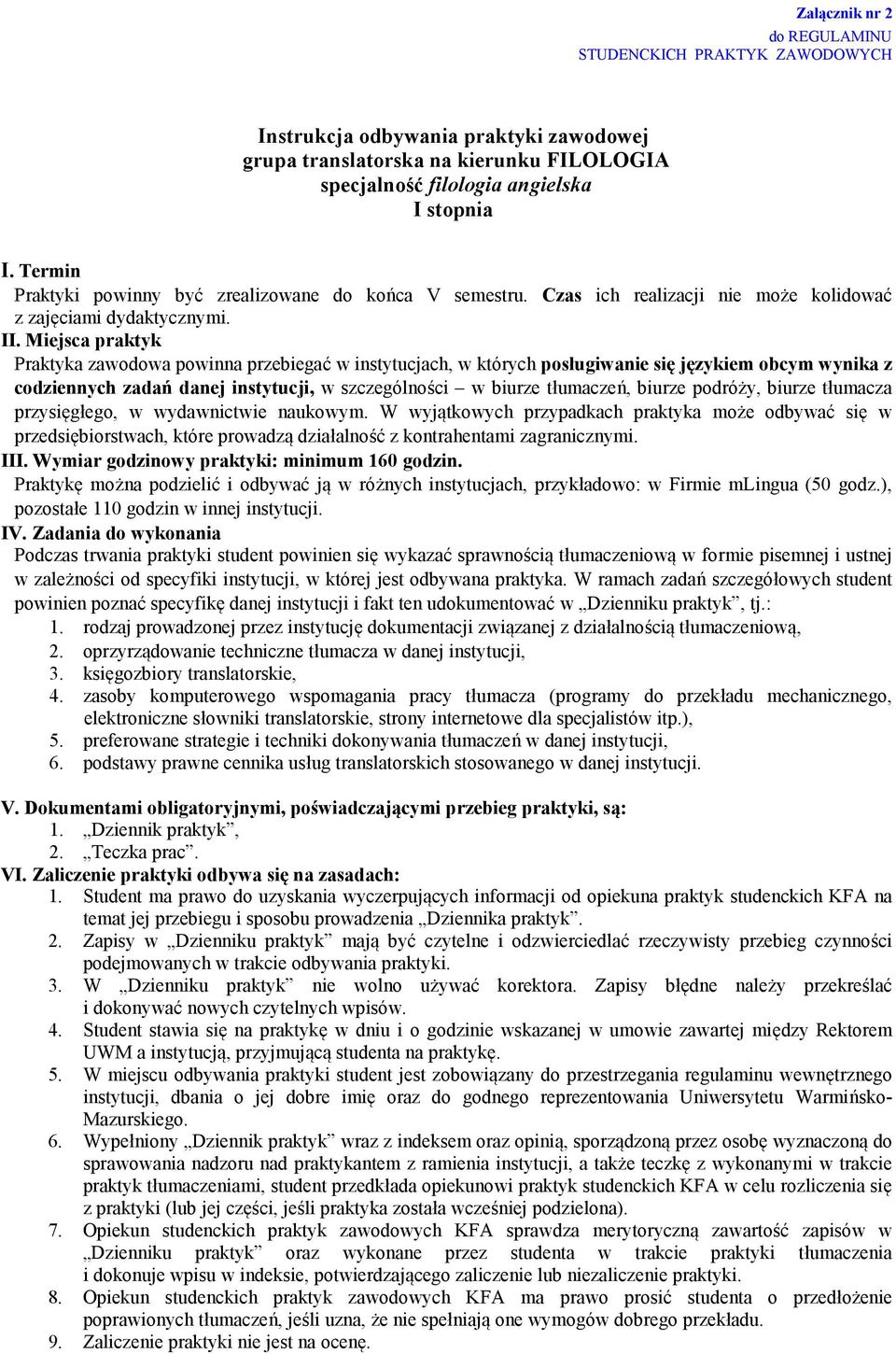 Miejsca praktyk Praktyka zawodowa powinna przebiegać w instytucjach, w których posługiwanie się językiem obcym wynika z codziennych zadań danej instytucji, w szczególności w biurze tłumaczeń, biurze