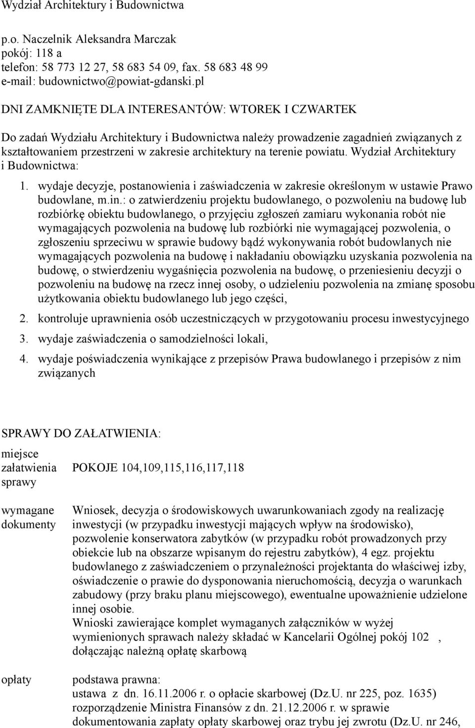 terenie powiatu. Wydział Architektury i Budownictwa: 1. wydaje decyzje, postanowienia i zaświadczenia w zakresie określonym w ustawie Prawo budowlane, m.in.