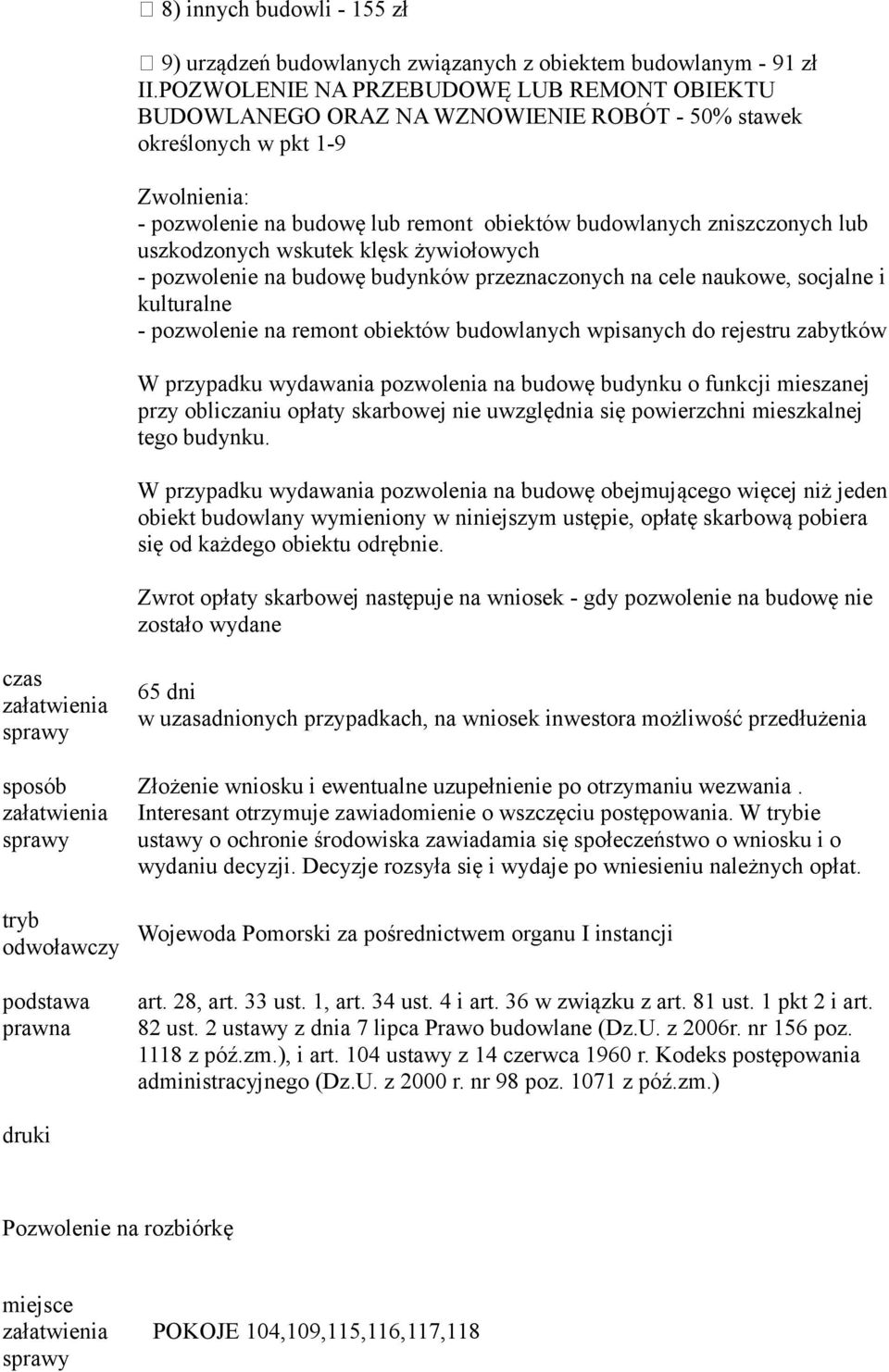 uszkodzonych wskutek klęsk żywiołowych - pozwolenie na budowę budynków przeznaczonych na cele naukowe, socjalne i kulturalne - pozwolenie na remont obiektów budowlanych wpisanych do rejestru zabytków