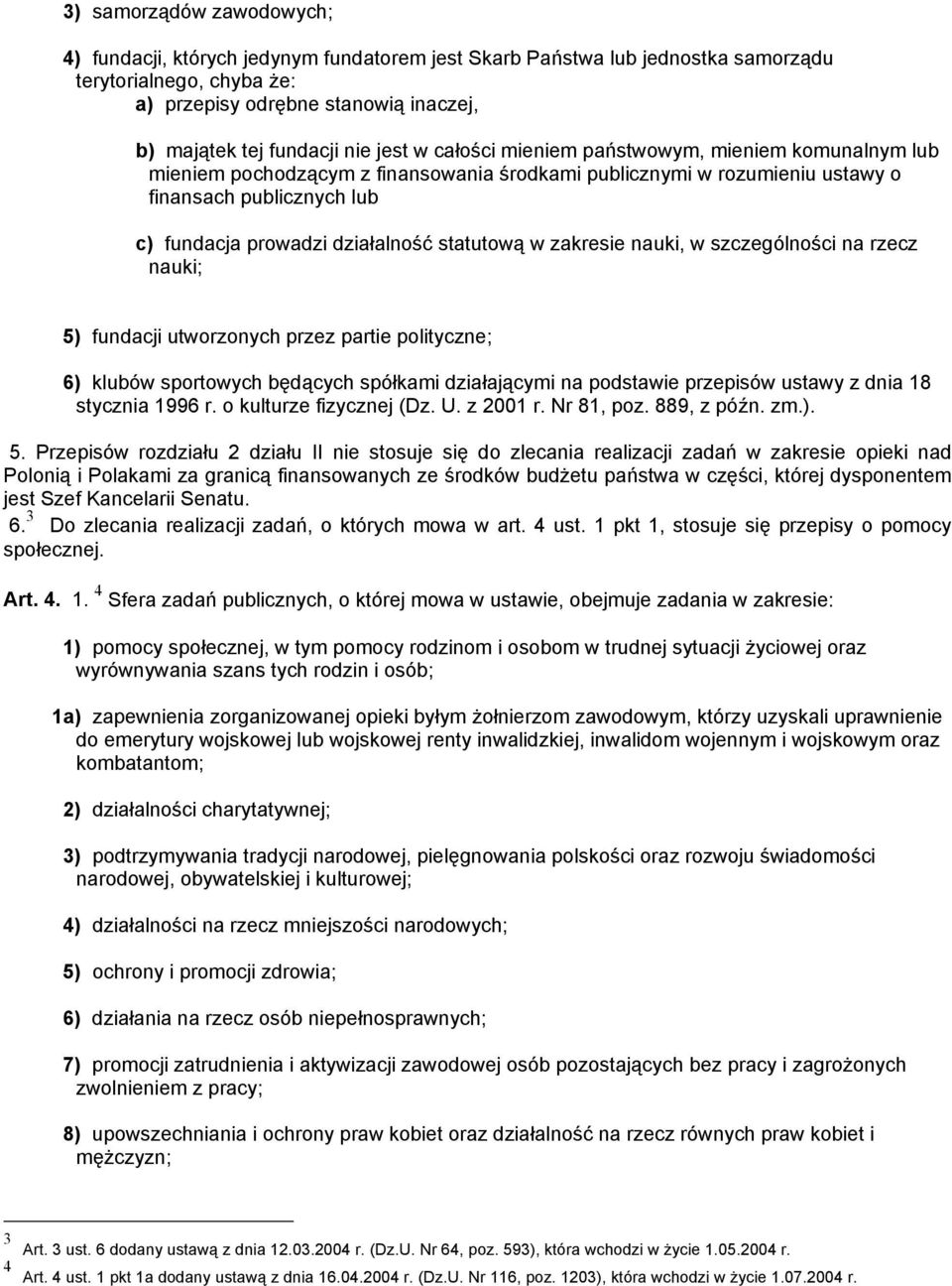 statutową w zakresie nauki, w szczególności na rzecz nauki; 5) fundacji utworzonych przez partie polityczne; 6) klubów sportowych będących spółkami działającymi na podstawie przepisów ustawy z dnia