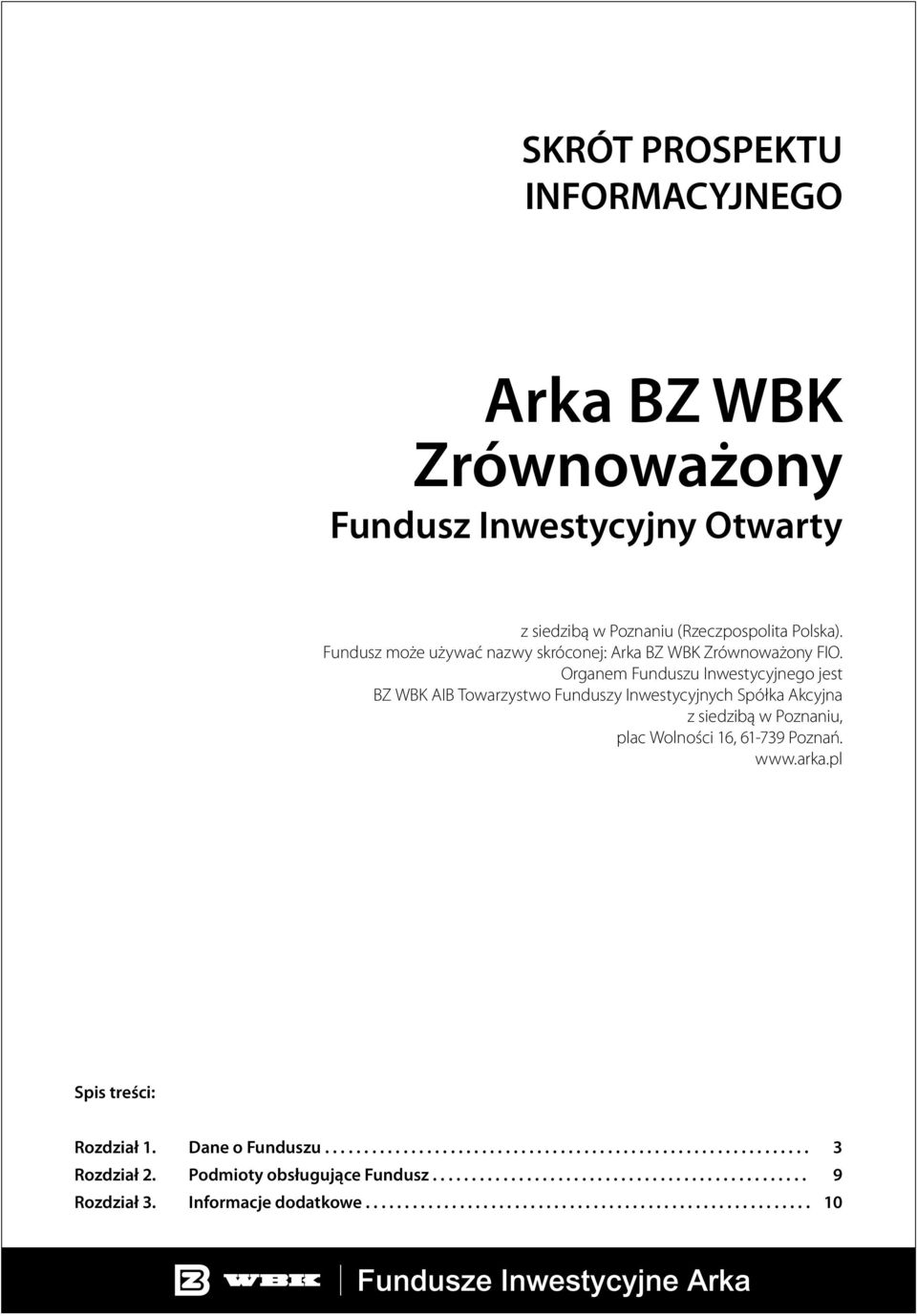 Organem Funduszu Inwestycyjnego jest BZ WBK AIB Towarzystwo Funduszy Inwestycyjnych Spółka Akcyjna z siedzibą w Poznaniu, plac Wolności 16, 61-739 Poznań. www.arka.