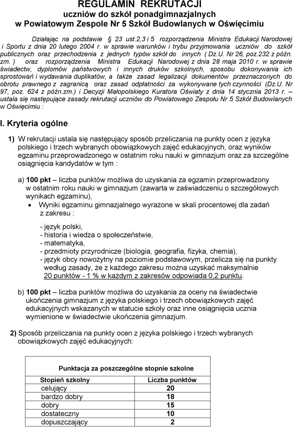 w sprawie warunków i trybu przyjmowania uczniów do szkół publicznych oraz przechodzenia z jednych typów szkół do innych ( Dz.U. Nr 26, poz.232 z późn. zm.