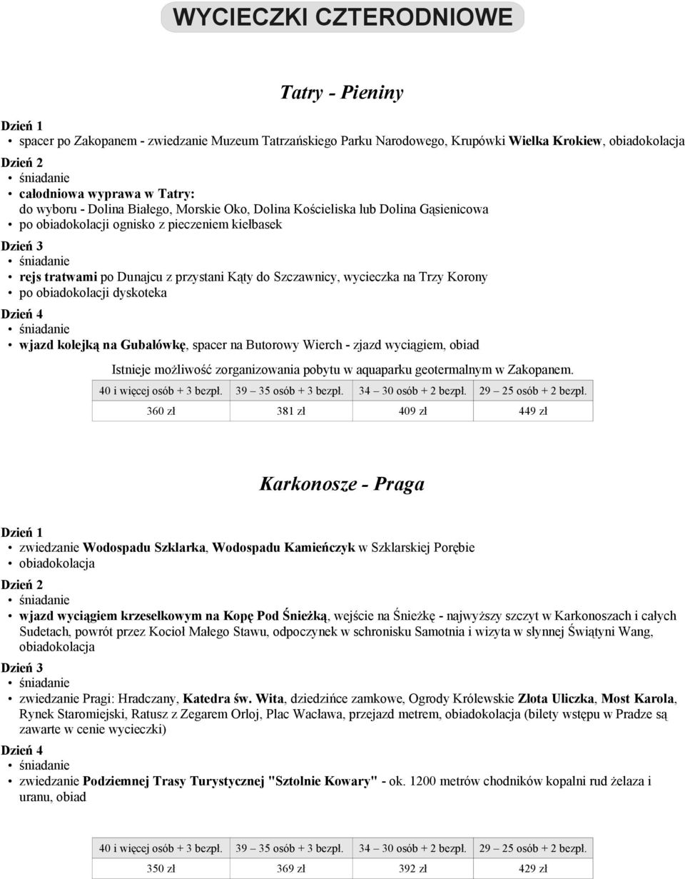 Dzień 4 wjazd kolejką na Gubałówkę, spacer na Butorowy Wierch - zjazd wyciągiem, obiad Istnieje możliwość zorganizowania pobytu w aquaparku geotermalnym w Zakopanem.