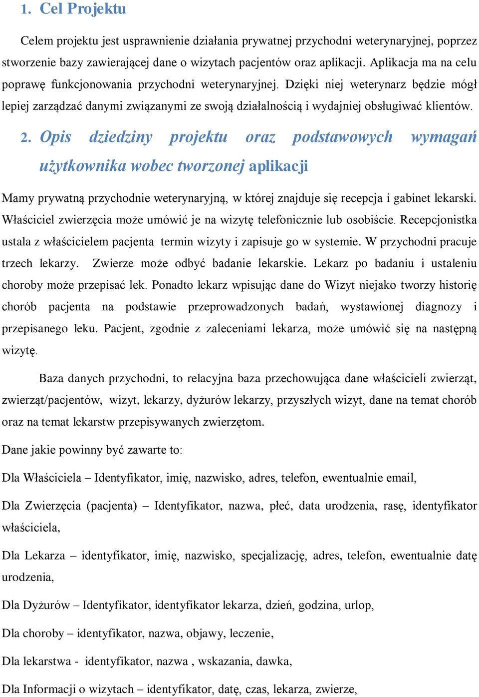 Opis dziedziny projektu oraz podstawowych wymagań użytkownika wobec tworzonej aplikacji Mamy prywatną przychodnie weterynaryjną, w której znajduje się recepcja i gabinet lekarski.