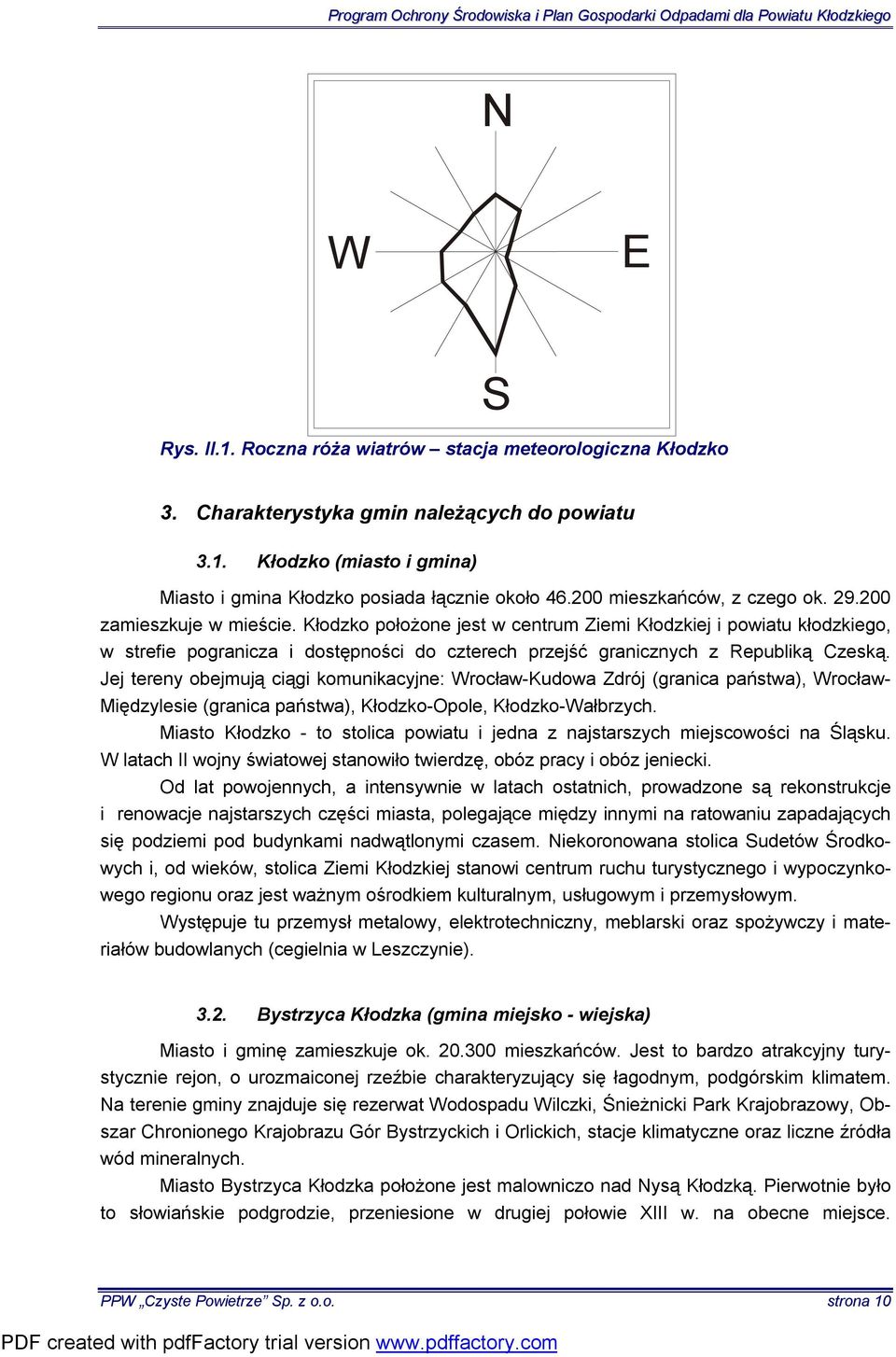 Kłodzko położone jest w centrum Ziemi Kłodzkiej i powiatu kłodzkiego, w strefie pogranicza i dostępności do czterech przejść granicznych z Republiką Czeską.