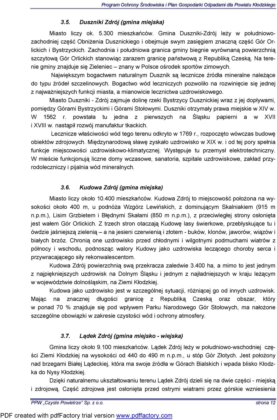 Zachodnia i południowa granica gminy biegnie wyrównaną powierzchnią szczytową Gór Orlickich stanowiąc zarazem granicę państwową z Republiką Czeską.