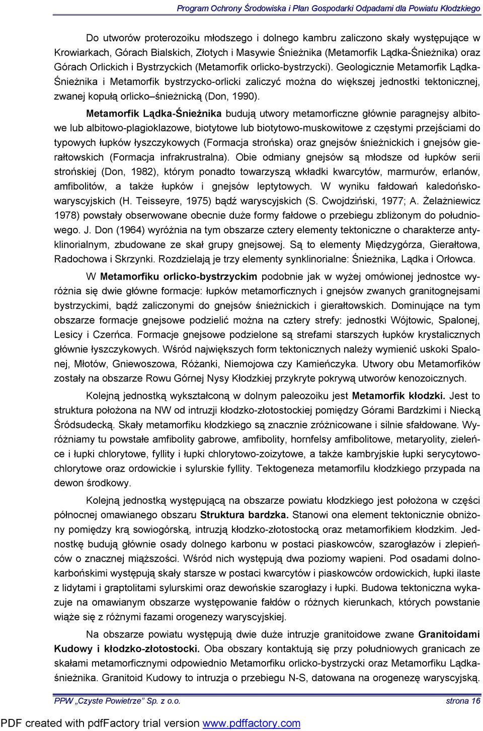 Geologicznie Metamorfik Lądka- Śnieżnika i Metamorfik bystrzycko-orlicki zaliczyć można do większej jednostki tektonicznej, zwanej kopułą orlicko śnieżnicką (Don, 1990).