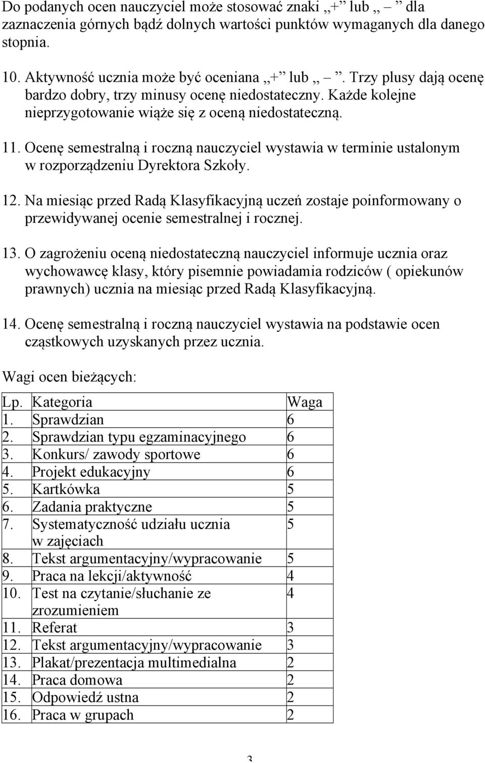 Ocenę semestralną i roczną nauczyciel wystawia w terminie ustalonym w rozporządzeniu Dyrektora Szkoły. 12.