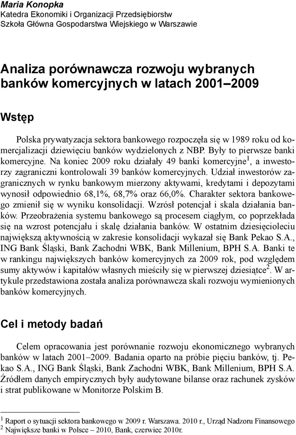 Na konec 2009 roku dzałały 49 bank komercyjne 1, a nwestorzy zagranczn kontrolowal 39 banków komercyjnych.