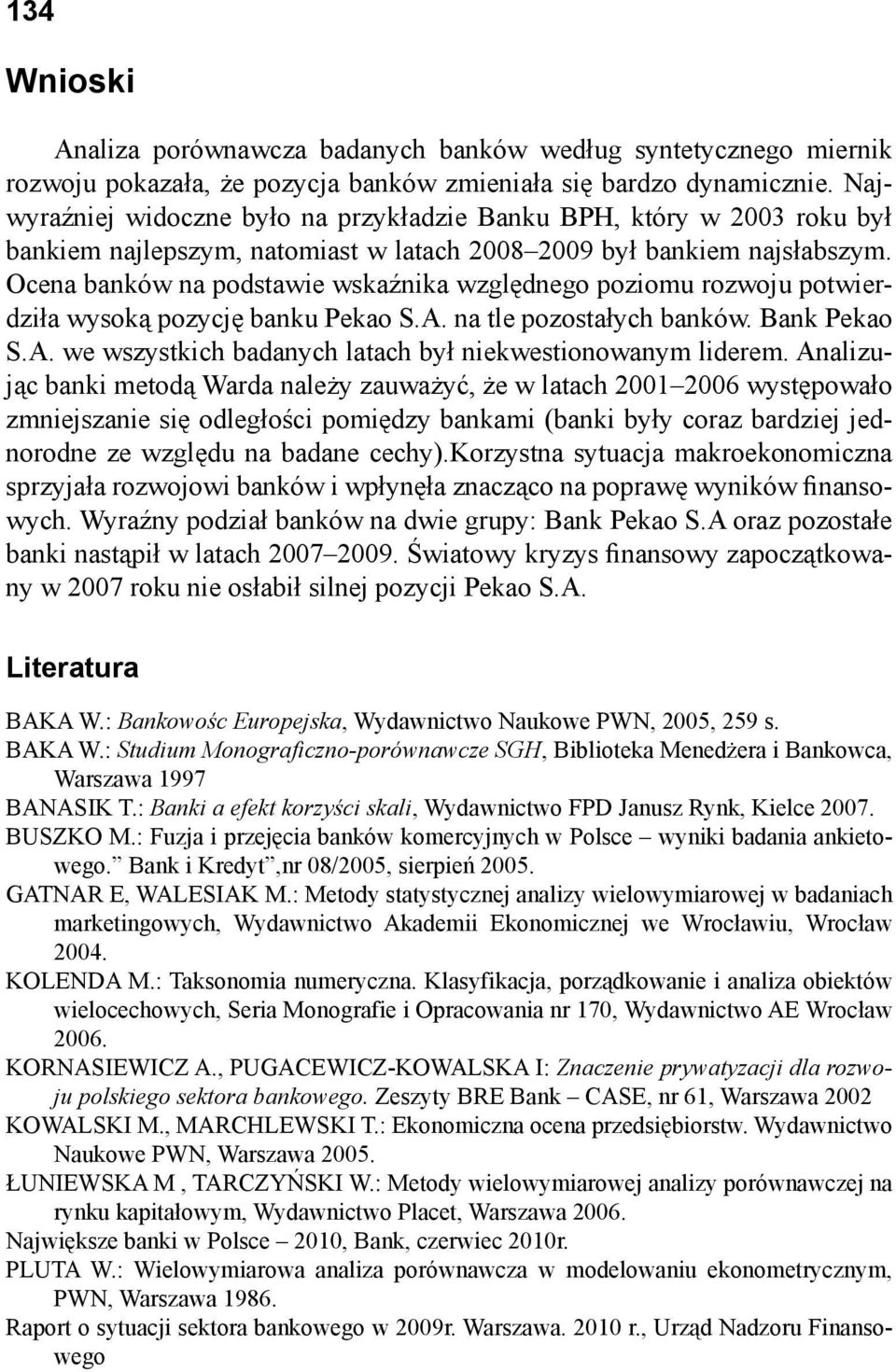 Ocena banków na podstawe wskaźnka względnego pozomu rozwoju potwerdzła wysoką pozycję banku Pekao S.A. na tle pozostałych banków. Bank Pekao S.A. we wszystkch badanych latach był nekwestonowanym lderem.