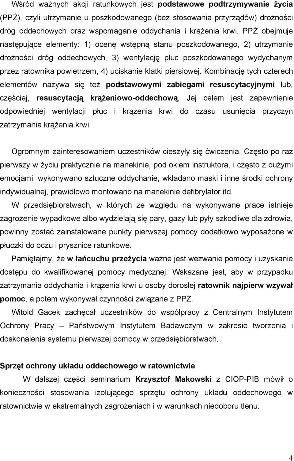 PPŻ obejmuje następujące elementy: 1) ocenę wstępną stanu poszkodowanego, 2) utrzymanie drożności dróg oddechowych, 3) wentylację płuc poszkodowanego wydychanym przez ratownika powietrzem, 4)