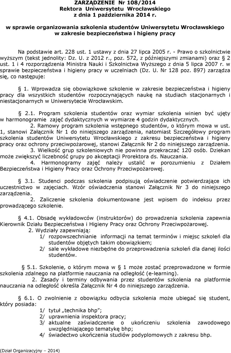 1 i 4 rozporządzenia Ministra Nauki i Szkolnictwa Wyższego z dnia 5 lipca 2007 r. w sprawie bezpieczeństwa i higieny pracy w uczelniach (Dz. U. Nr 128 poz. 897) zarządza się, co następuje: 1.